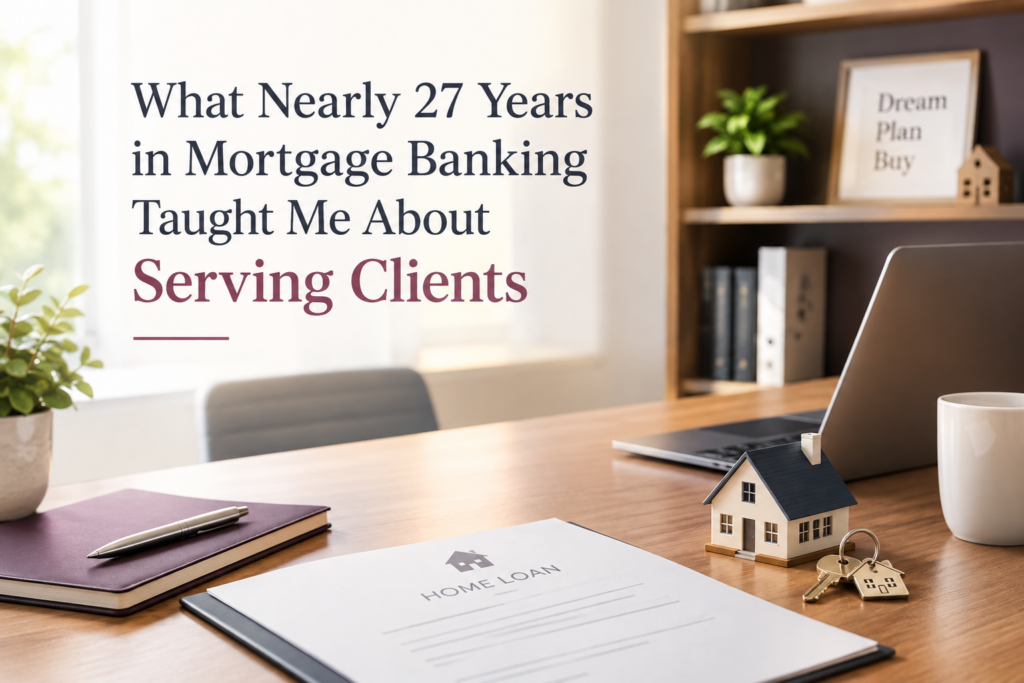 What Nearly 27 Years in Mortgage Banking Taught Me About Serving Clients